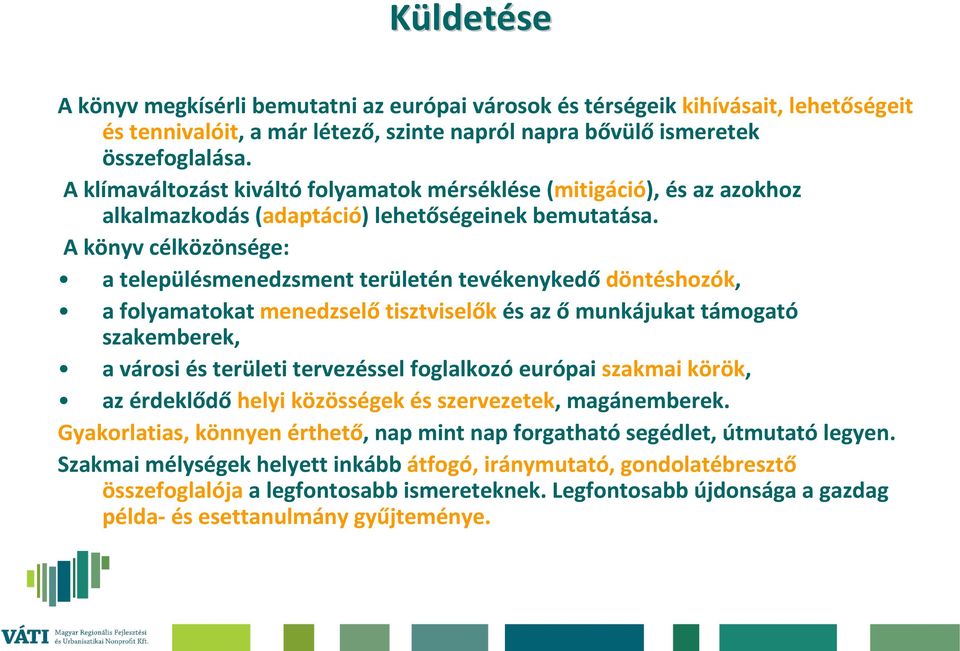 A könyv célközönsége: a településmenedzsment területén tevékenykedődöntéshozók, a folyamatokat menedzselő tisztviselők és az ő munkájukat támogató szakemberek, a városi és területi tervezéssel