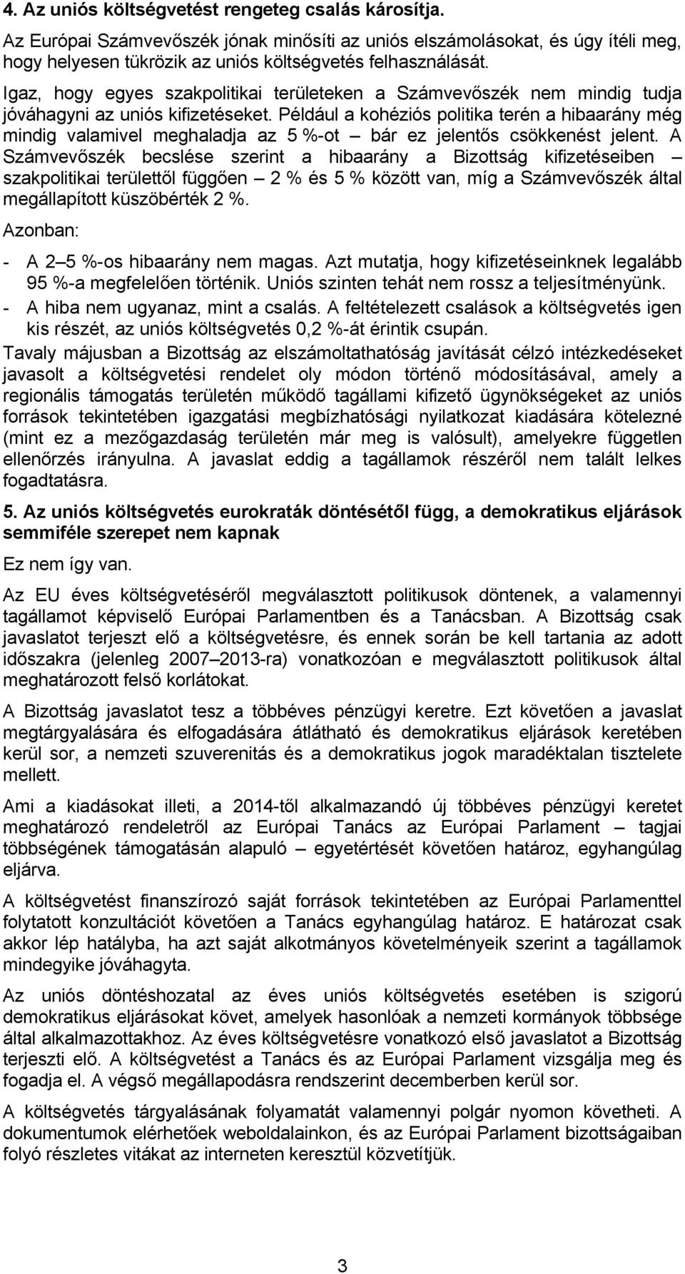 Például a kohéziós politika terén a hibaarány még mindig valamivel meghaladja az 5 %-ot bár ez jelentős csökkenést jelent.