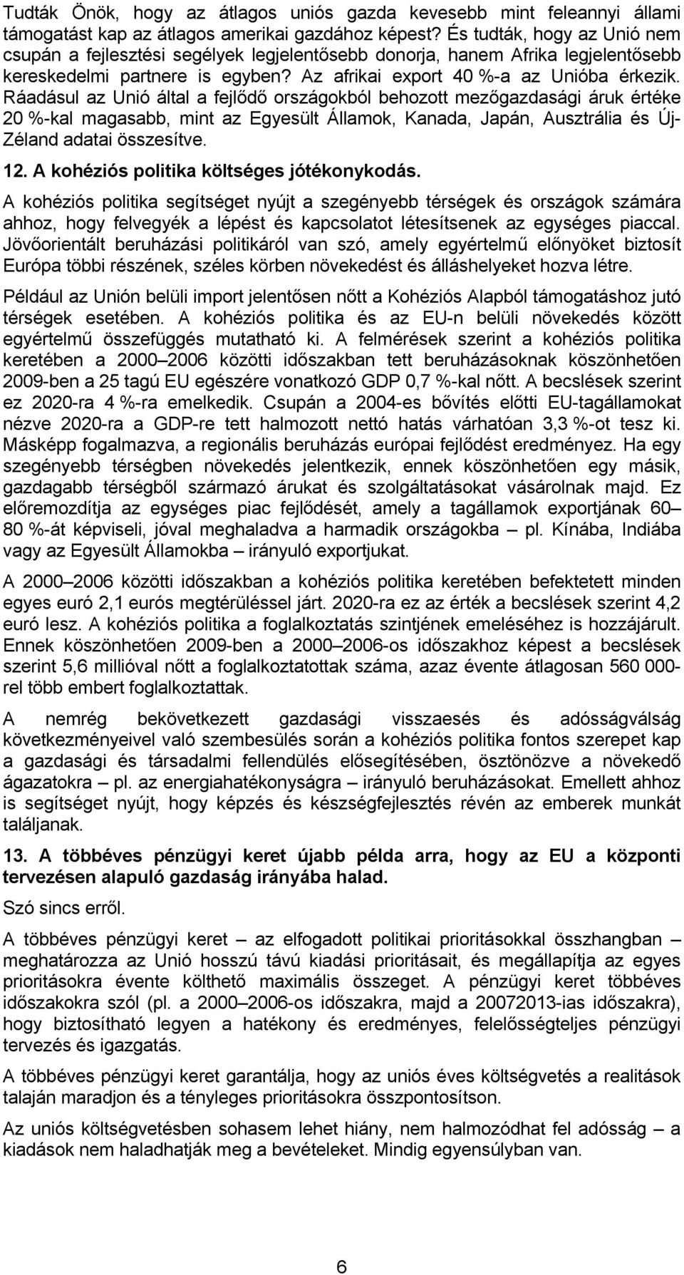 Ráadásul az Unió által a fejlődő országokból behozott mezőgazdasági áruk értéke 20 %-kal magasabb, mint az Egyesült Államok, Kanada, Japán, Ausztrália és Új- Zéland adatai összesítve. 12.