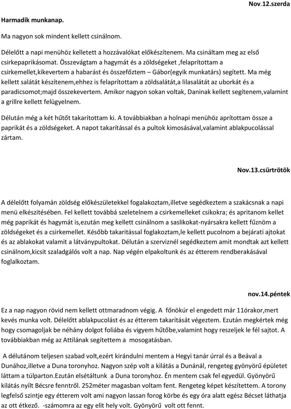 Ma még kellett salátát készítenem,ehhez is felaprítottam a zöldsalátát,a lilasalátát az uborkát és a paradicsomot;majd összekevertem.