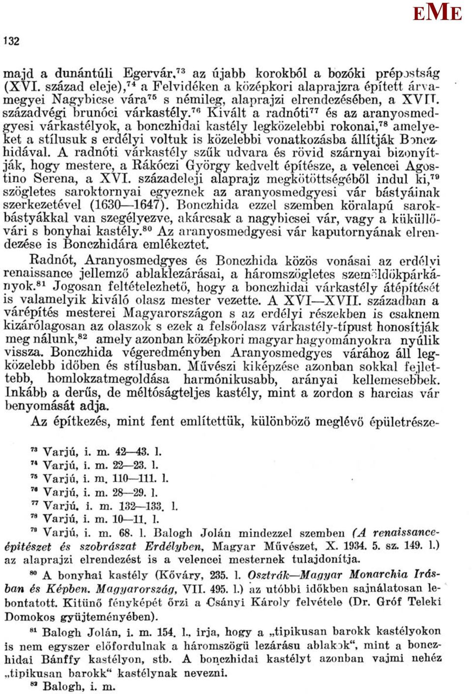 76 Kivált a radnóti 77 és az aranyosmedgyesi várkastélyok, a bonczhidai kastély legközelebbi rokonai, 78 amelyeket a stílusuk s erdélyi voltuk is közelebbi vonatkozásba állítják Bonezhidával.