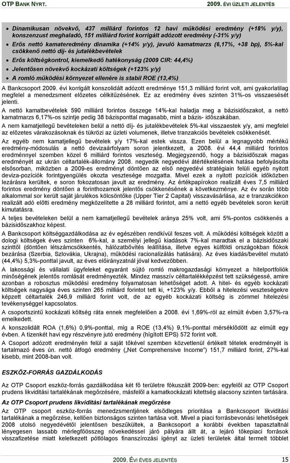 kockázati költségek (+123% y/y) A romló működési környezet ellenére is stabil ROE (13,4%) A Bankcsoport 2009.