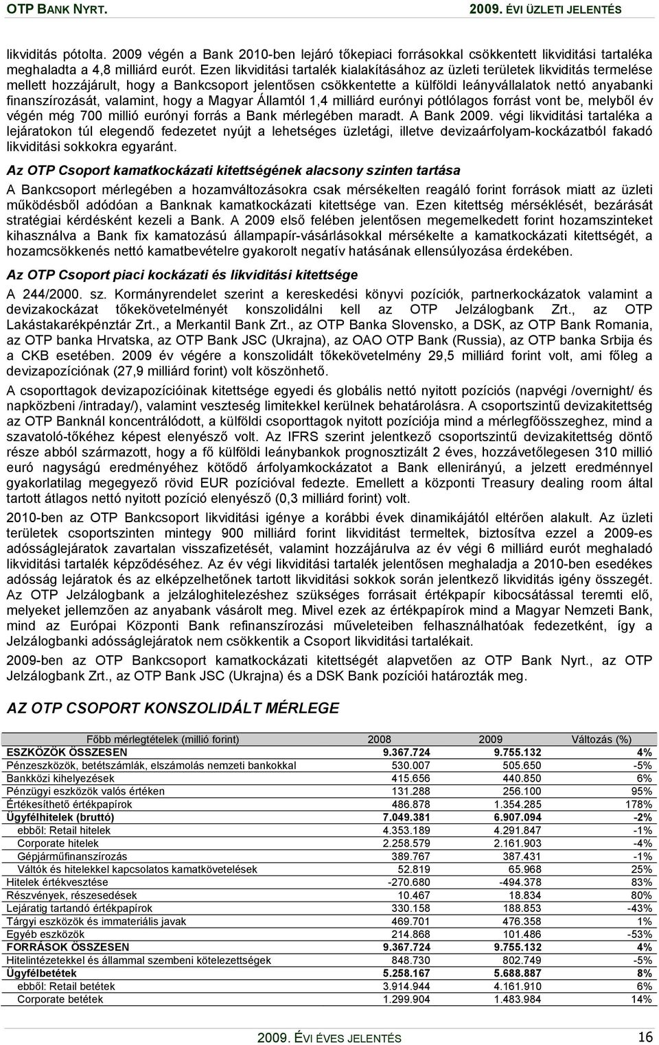 finanszírozását, valamint, hogy a Magyar Államtól 1,4 milliárd eurónyi pótlólagos forrást vont be, melyből év végén még 700 millió eurónyi forrás a Bank mérlegében maradt. A Bank 2009.
