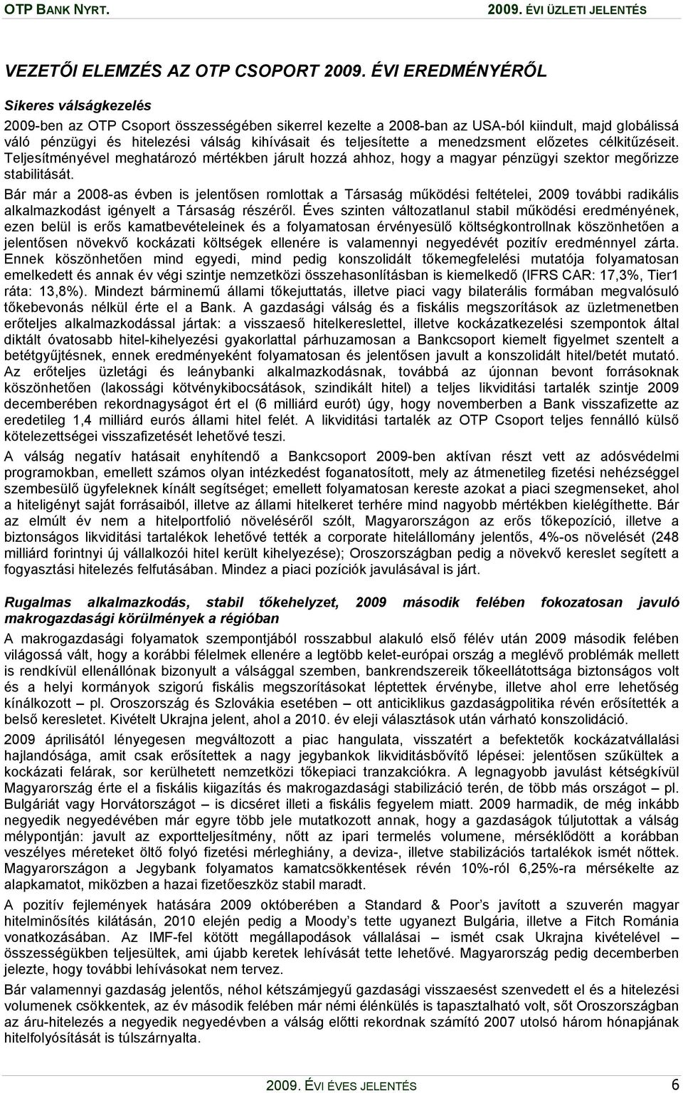 teljesítette a menedzsment előzetes célkitűzéseit. Teljesítményével meghatározó mértékben járult hozzá ahhoz, hogy a magyar pénzügyi szektor megőrizze stabilitását.