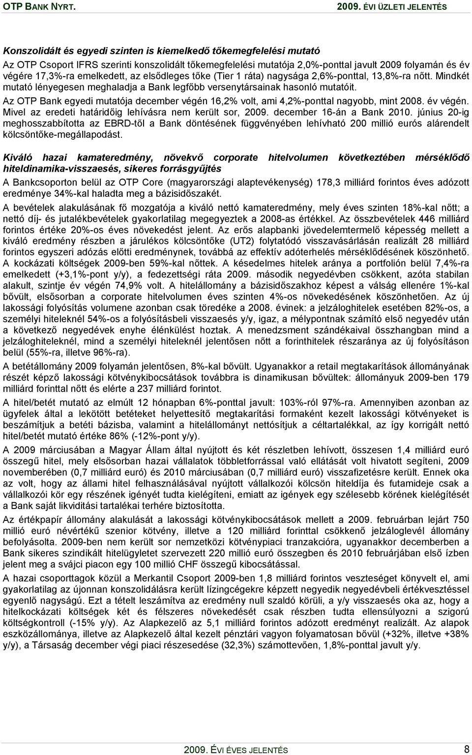 Az OTP Bank egyedi mutatója december végén 16,2% volt, ami 4,2%-ponttal nagyobb, mint 2008. év végén. Mivel az eredeti határidőig lehívásra nem került sor, 2009. december 16-án a Bank 2010.