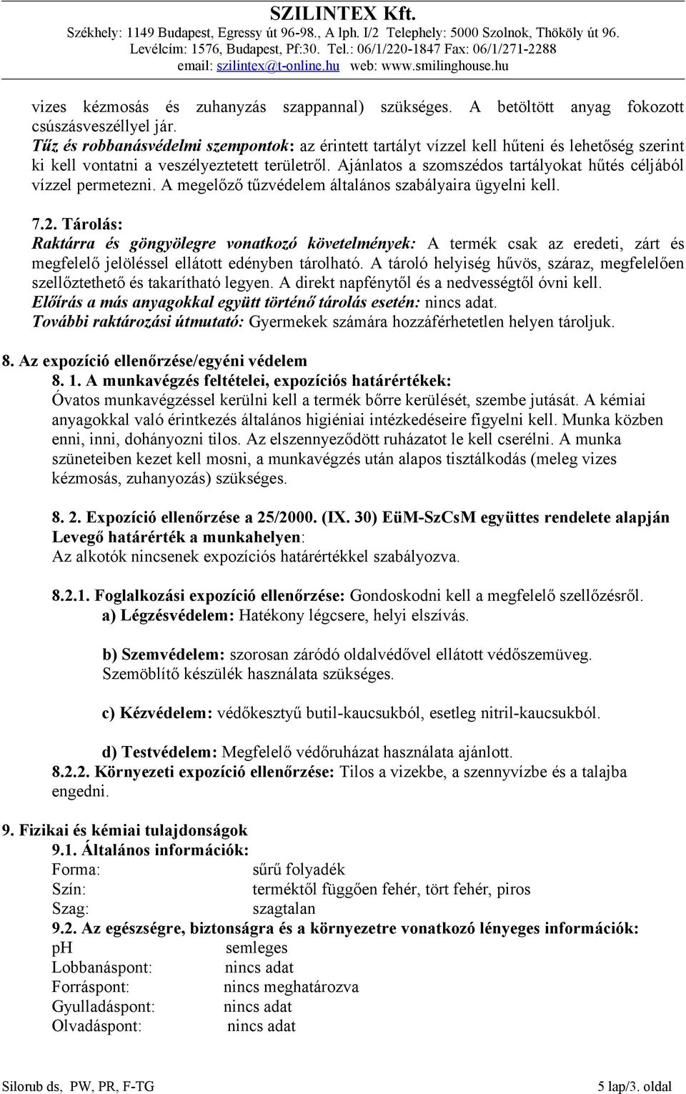 Ajánlatos a szomszédos tartályokat hűtés céljából vízzel permetezni. A megelőző tűzvédelem általános szabályaira ügyelni kell. 7.2.