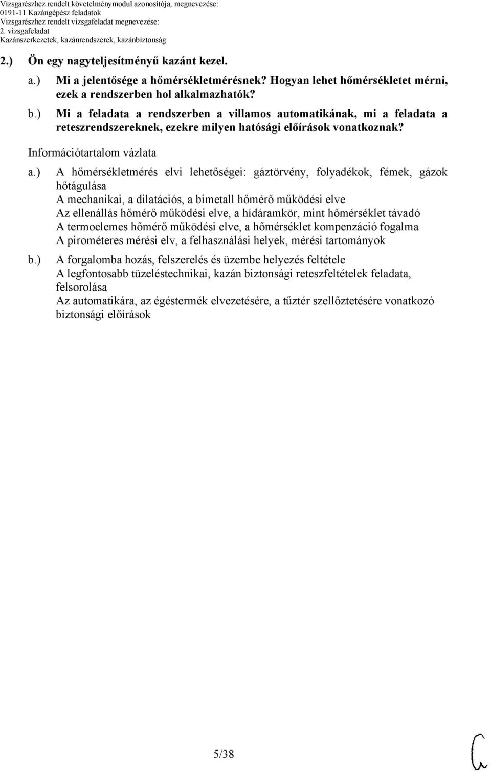 ) A hőmérsékletmérés elvi lehetőségei: gáztörvény, folyadékok, fémek, gázok hőtágulása A mechanikai, a dilatációs, a bimetall hőmérő működési elve Az ellenállás hőmérő működési elve, a hídáramkör,