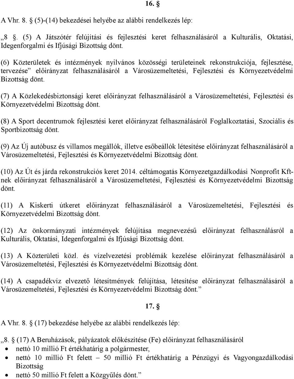 (6) Közterületek és intézmények nyilvános közösségi területeinek rekonstrukciója, fejlesztése, tervezése előirányzat felhasználásáról a Városüzemeltetési, Fejlesztési és Környezetvédelmi Bizottság