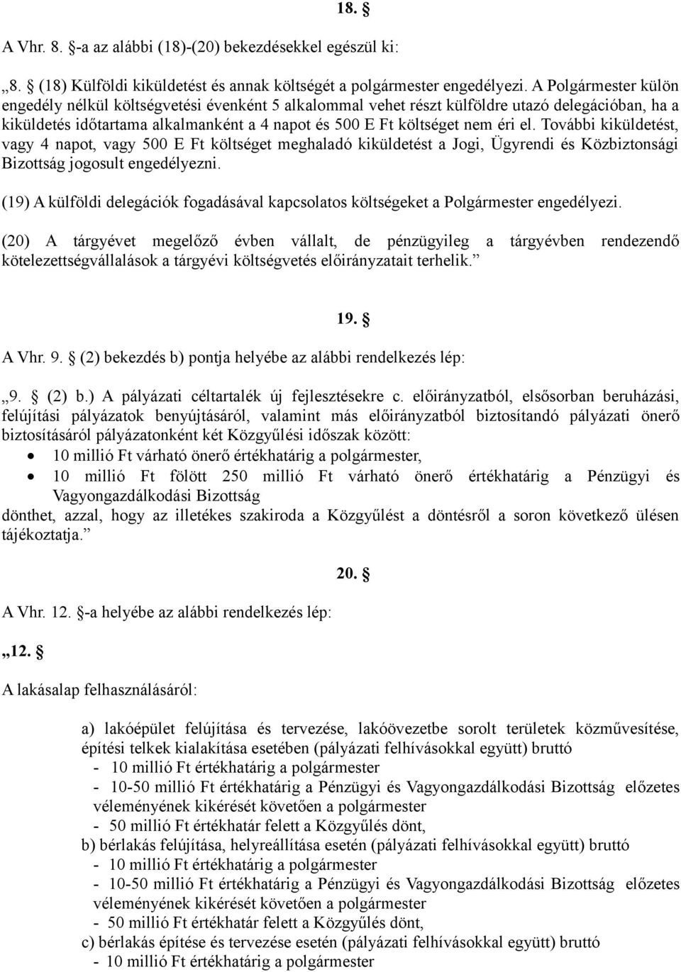 További kiküldetést, vagy 4 napot, vagy 500 E Ft költséget meghaladó kiküldetést a Jogi, Ügyrendi és Közbiztonsági Bizottság jogosult engedélyezni.