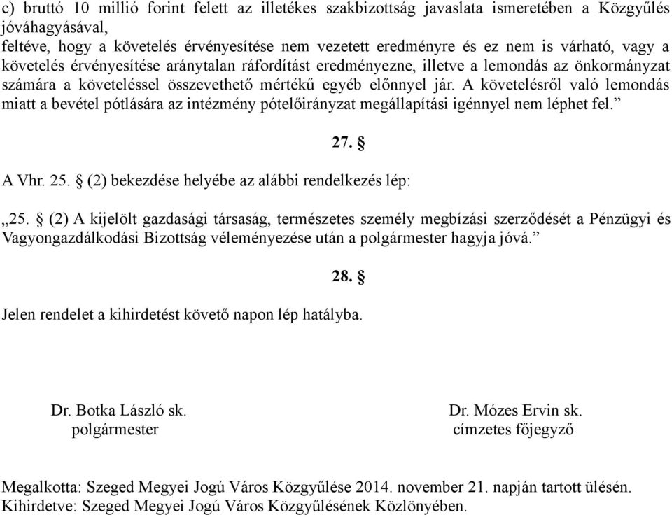 A követelésről való lemondás miatt a bevétel pótlására az intézmény pótelőirányzat megállapítási igénnyel nem léphet fel. 27. A Vhr. 25. (2) bekezdése helyébe az alábbi rendelkezés lép: 25.