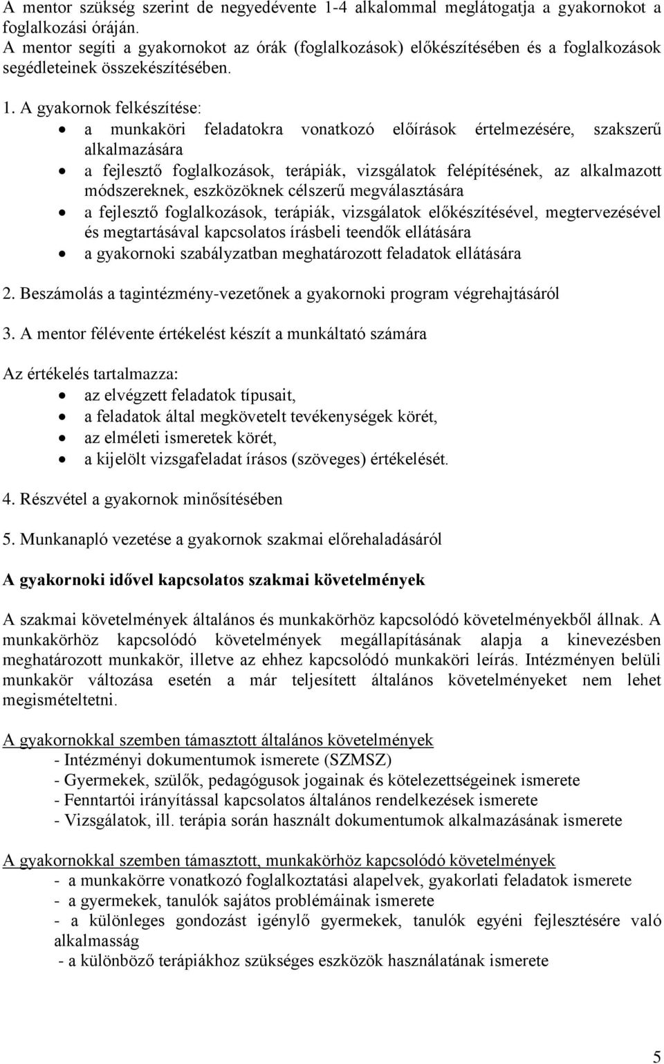 A gyakornok felkészítése: a munkaköri feladatokra vonatkozó előírások értelmezésére, szakszerű alkalmazására a fejlesztő foglalkozások, terápiák, vizsgálatok felépítésének, az alkalmazott