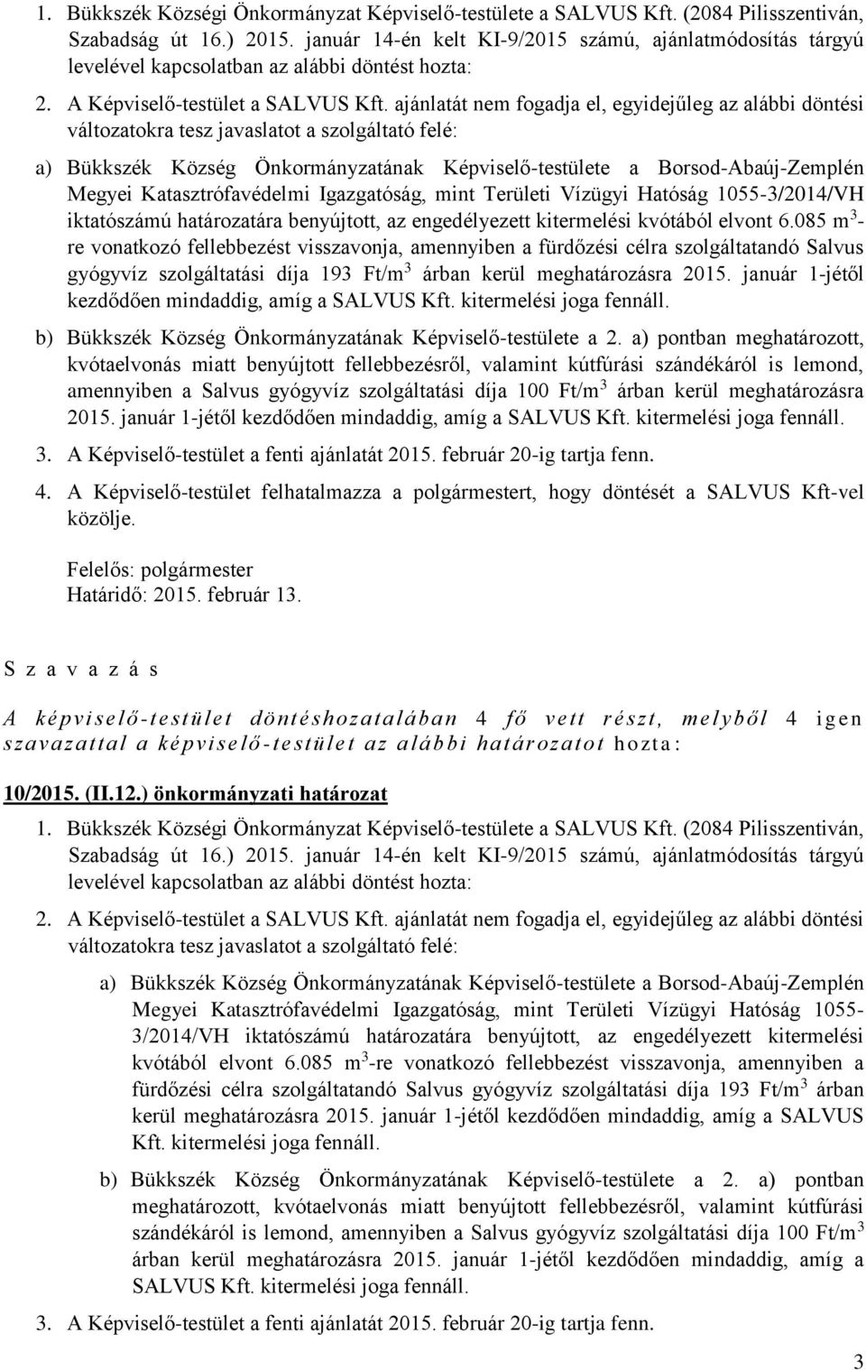 ajánlatát nem fogadja el, egyidejűleg az alábbi döntési változatokra tesz javaslatot a szolgáltató felé: a) Bükkszék Község Önkormányzatának Képviselő-testülete a Borsod-Abaúj-Zemplén Megyei