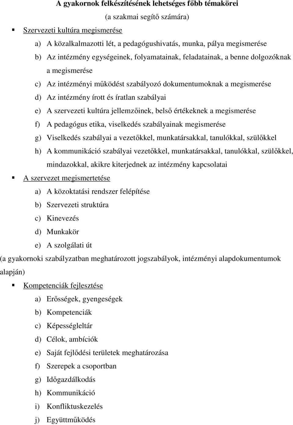 szervezeti kultúra jellemzőinek, belső értékeknek a megismerése f) A pedagógus etika, viselkedés szabályainak megismerése g) Viselkedés szabályai a vezetőkkel, munkatársakkal, tanulókkal, szülőkkel