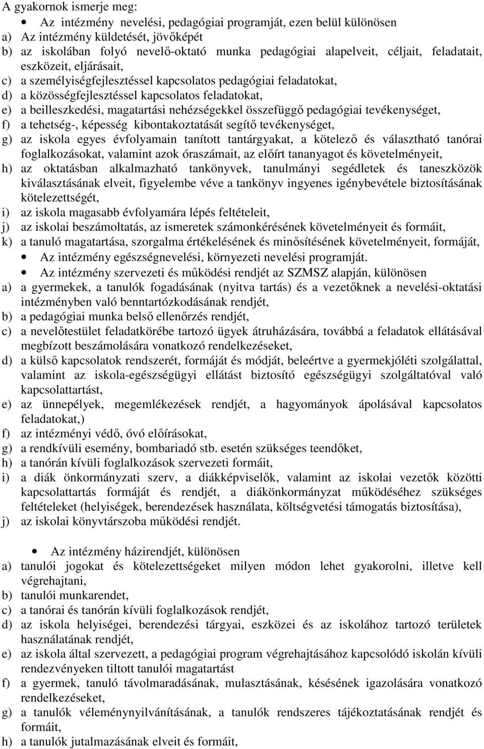 nehézségekkel összefüggő pedagógiai tevékenységet, f) a tehetség-, képesség kibontakoztatását segítő tevékenységet, g) az iskola egyes évfolyamain tanított tantárgyakat, a kötelező és választható