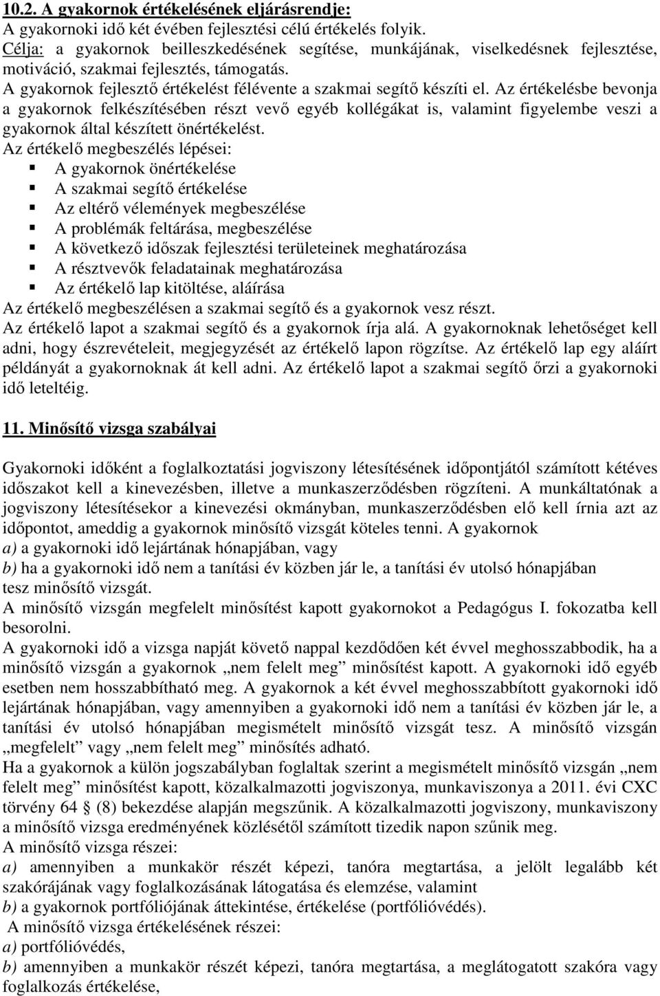 Az értékelésbe bevonja a gyakornok felkészítésében részt vevő egyéb kollégákat is, valamint figyelembe veszi a gyakornok által készített önértékelést.