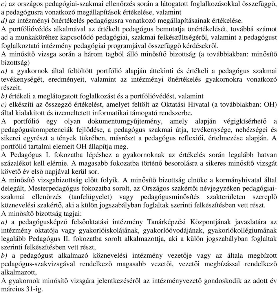 A portfólióvédés alkalmával az értékelt pedagógus bemutatja önértékelését, továbbá számot ad a munkaköréhez kapcsolódó pedagógiai, szakmai felkészültségéről, valamint a pedagógust foglalkoztató