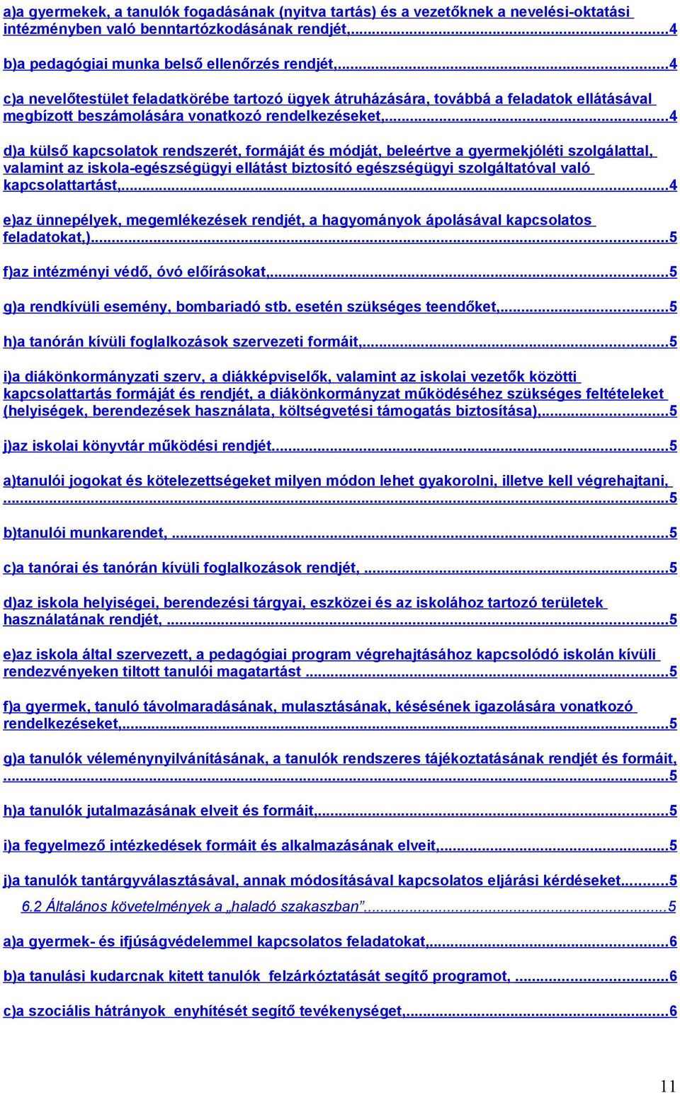 ..4 d)a külső kapcsolatok rendszerét, formáját és módját, beleértve a gyermekjóléti szolgálattal, valamint az iskola-egészségügyi ellátást biztosító egészségügyi szolgáltatóval való kapcsolattartást,.