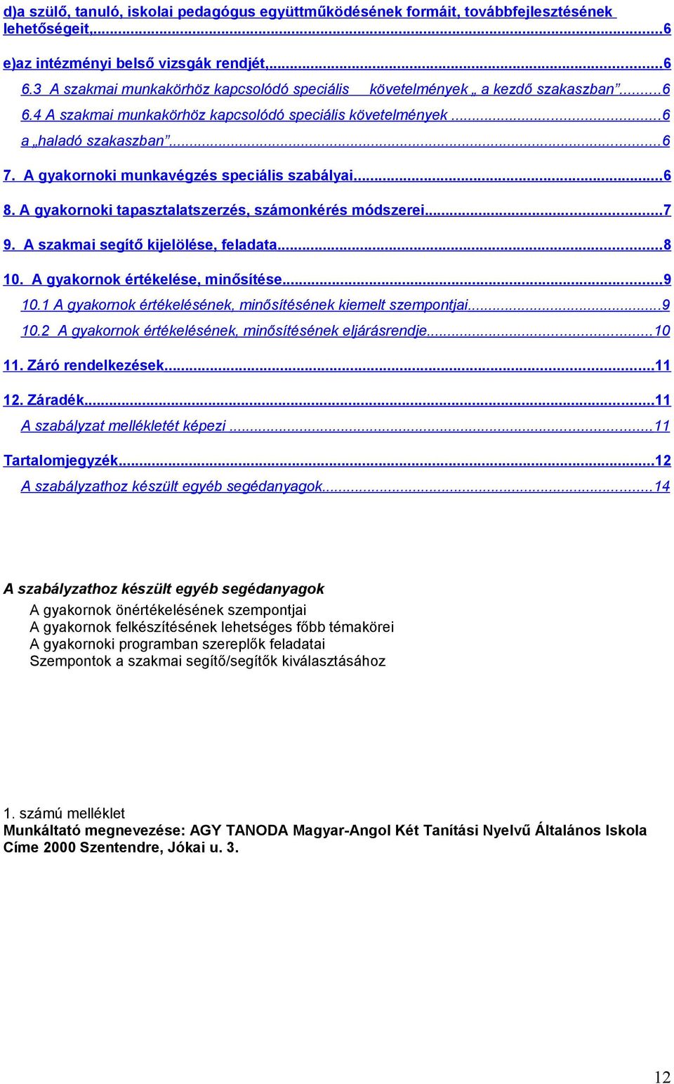 A gyakornoki munkavégzés speciális szabályai...6 8. A gyakornoki tapasztalatszerzés, számonkérés módszerei...7 9. A szakmai segítő kijelölése, feladata...8 10. A gyakornok értékelése, minősítése...9 10.