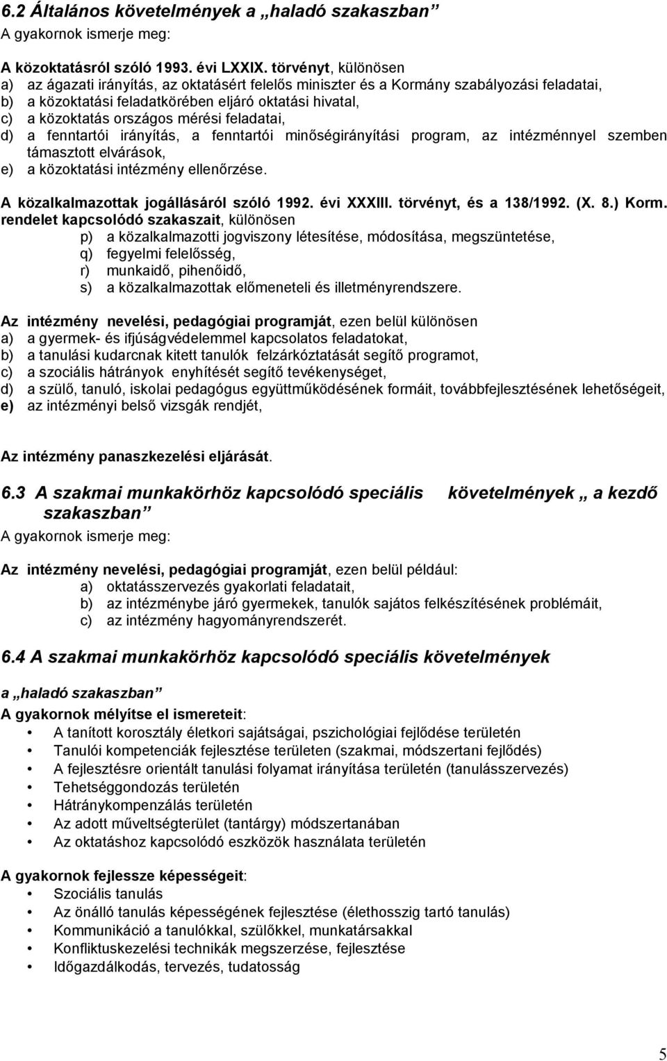 mérési feladatai, d) a fenntartói irányítás, a fenntartói minőségirányítási program, az intézménnyel szemben támasztott elvárások, e) a közoktatási intézmény ellenőrzése.