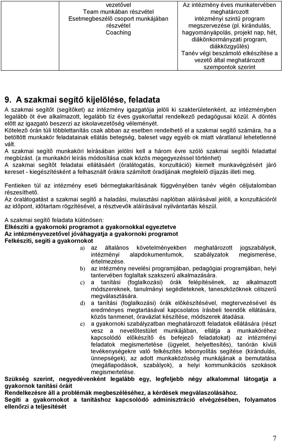 A szakmai segítő kijelölése, feladata A szakmai segítőt (segítőket) az intézmény igazgatója jelöli ki szakterületenként, az intézményben legalább öt éve alkalmazott, legalább tíz éves gyakorlattal