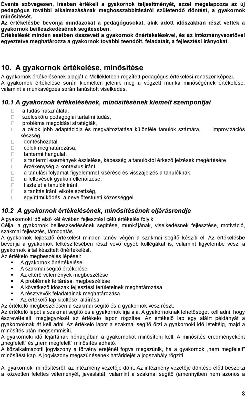 Értékelését minden esetben összeveti a gyakornok önértékelésével, és az intézményvezetővel egyeztetve meghatározza a gyakornok további teendőit, feladatait, a fejlesztési irányokat. 10.