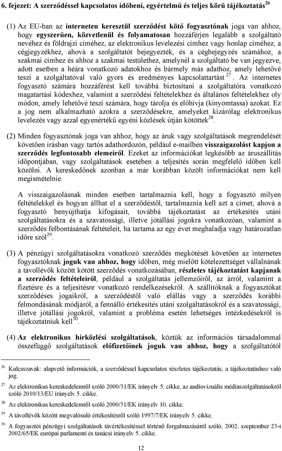 és a cégbejegyzés számához, a szakmai címhez és ahhoz a szakmai testülethez, amelynél a szolgáltató be van jegyezve, adott esetben a héára vonatkozó adatokhoz és bármely más adathoz, amely lehetővé