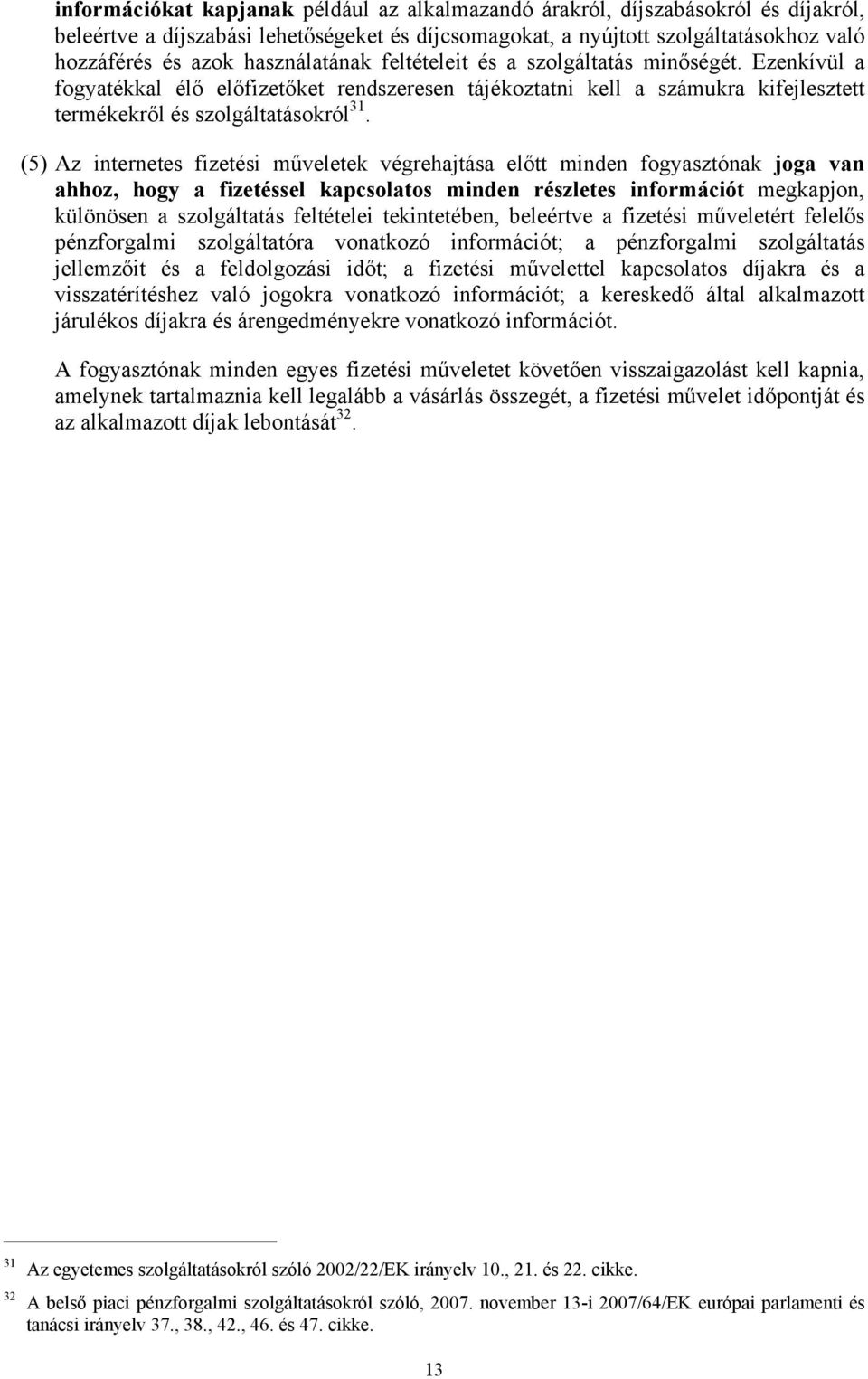 (5) Az internetes fizetési műveletek végrehajtása előtt minden fogyasztónak joga van ahhoz, hogy a fizetéssel kapcsolatos minden részletes információt megkapjon, különösen a szolgáltatás feltételei