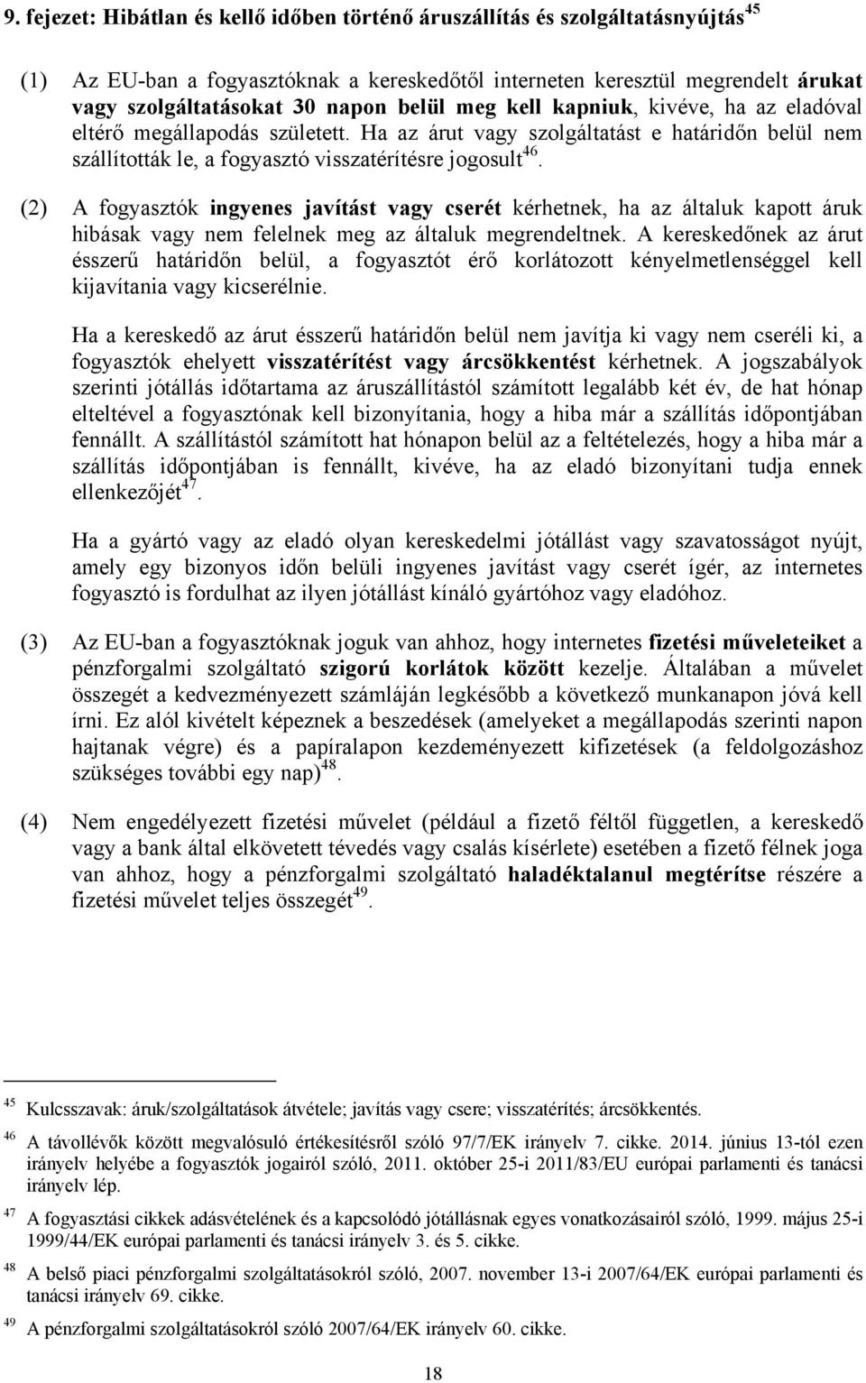 (2) A fogyasztók ingyenes javítást vagy cserét kérhetnek, ha az általuk kapott áruk hibásak vagy nem felelnek meg az általuk megrendeltnek.