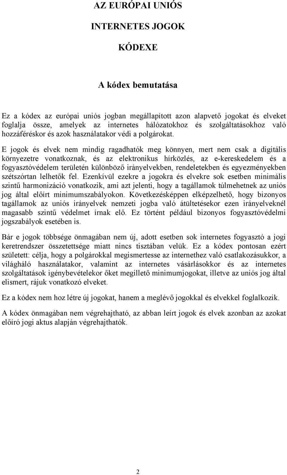 E jogok és elvek nem mindig ragadhatók meg könnyen, mert nem csak a digitális környezetre vonatkoznak, és az elektronikus hírközlés, az e-kereskedelem és a fogyasztóvédelem területén különböző