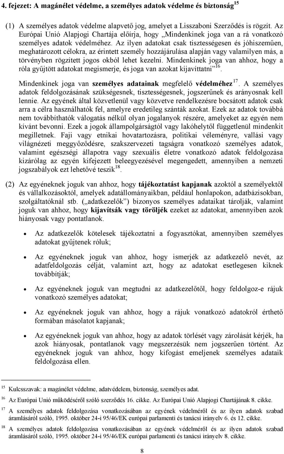 Az ilyen adatokat csak tisztességesen és jóhiszeműen, meghatározott célokra, az érintett személy hozzájárulása alapján vagy valamilyen más, a törvényben rögzített jogos okból lehet kezelni.