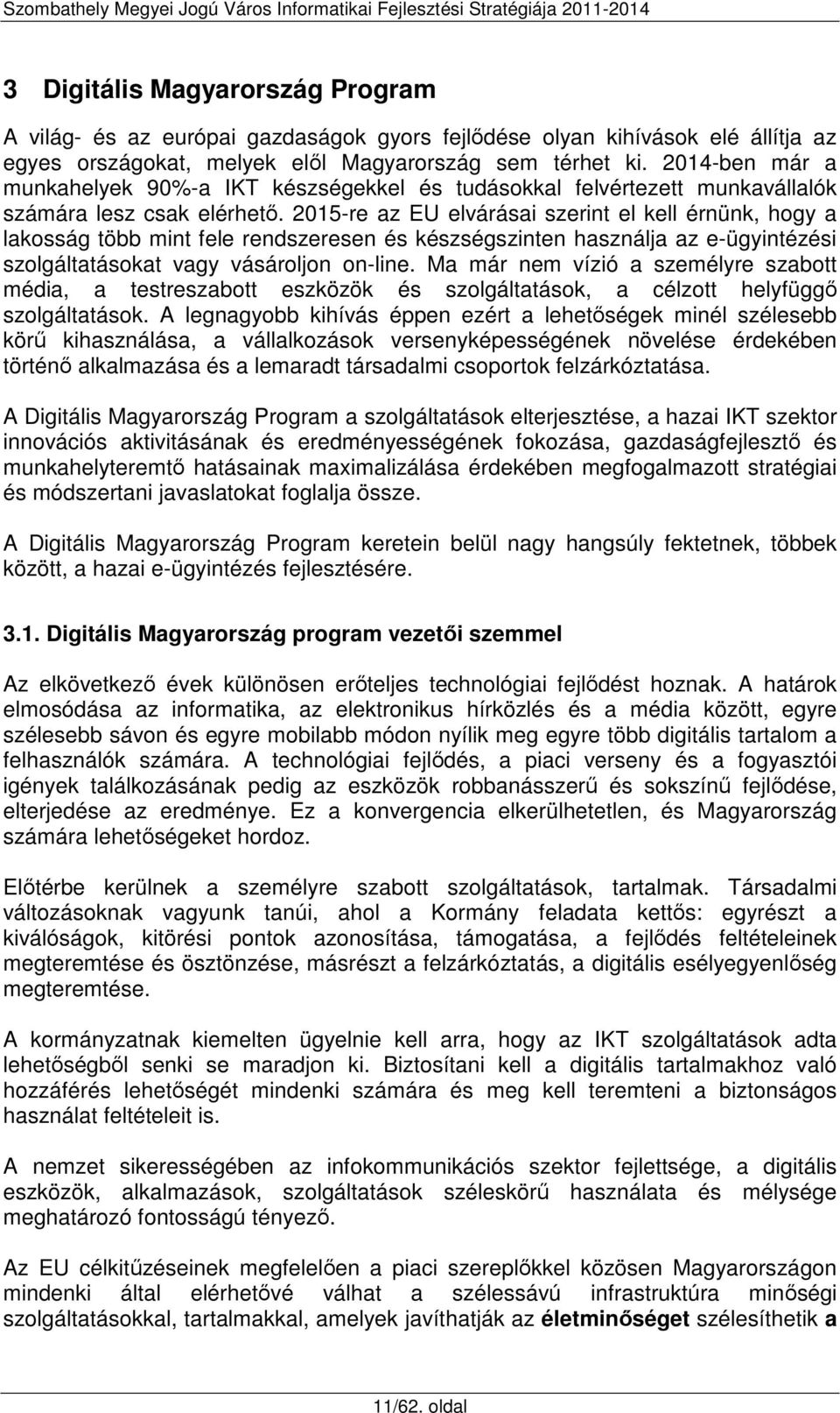 2015-re az EU elvárásai szerint el kell érnünk, hogy a lakosság több mint fele rendszeresen és készségszinten használja az e-ügyintézési szolgáltatásokat vagy vásároljon on-line.