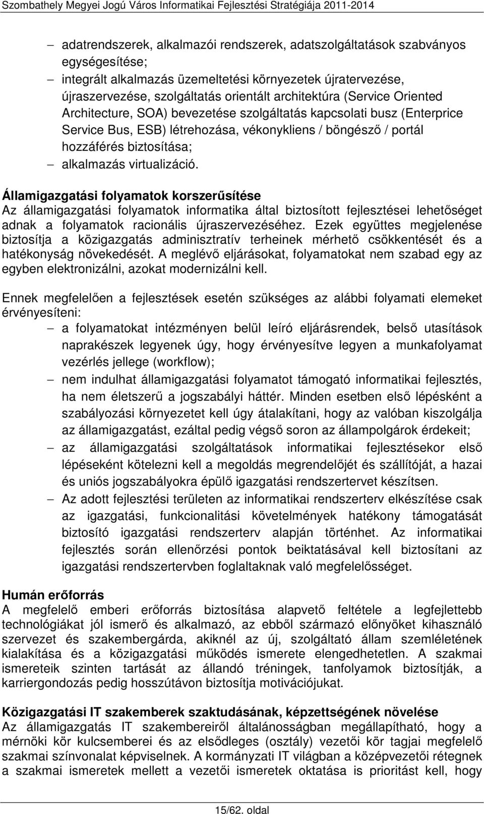 virtualizáció. Államigazgatási folyamatok korszerűsítése Az államigazgatási folyamatok informatika által biztosított fejlesztései lehetőséget adnak a folyamatok racionális újraszervezéséhez.