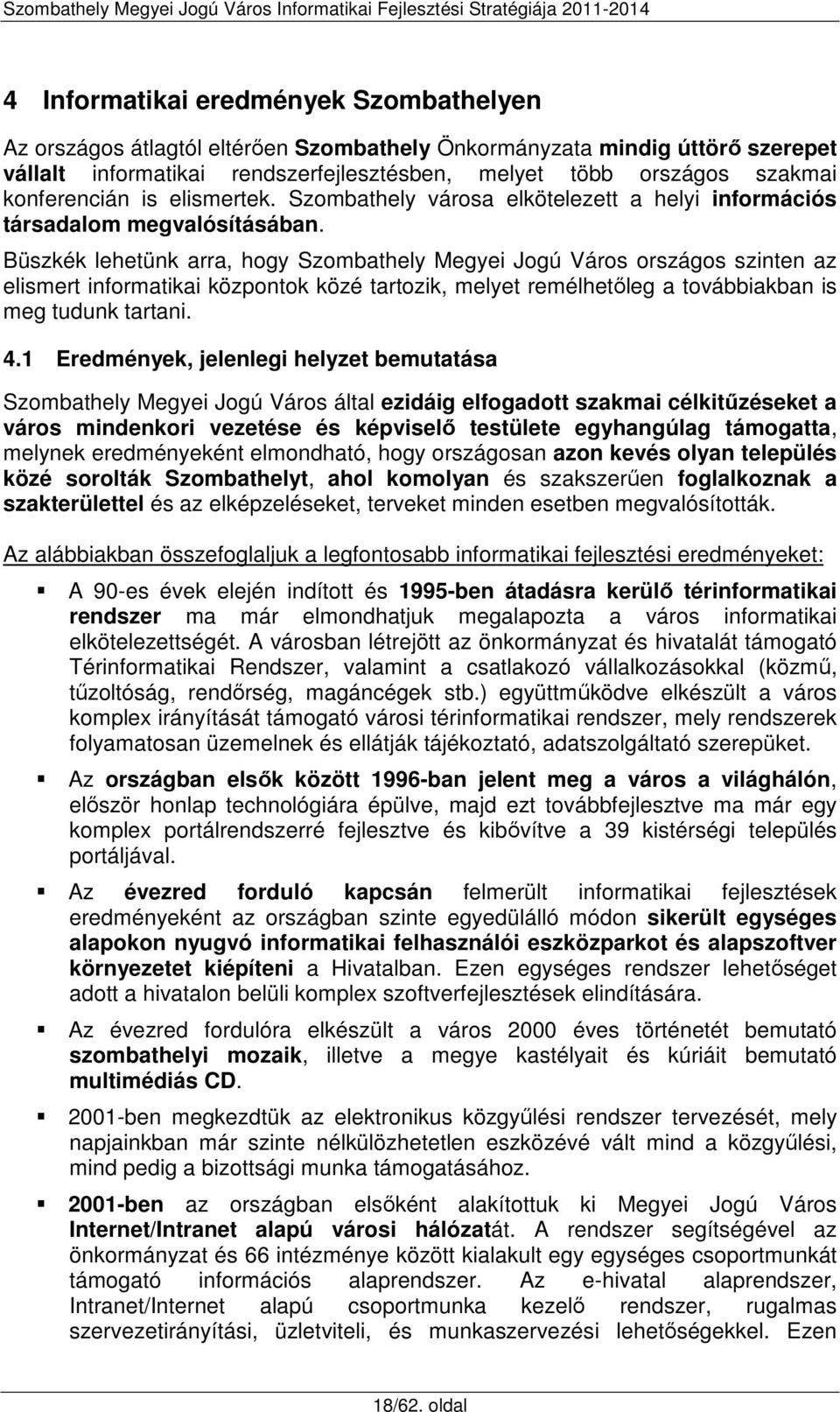 Büszkék lehetünk arra, hogy Szombathely Megyei Jogú Város országos szinten az elismert informatikai központok közé tartozik, melyet remélhetőleg a továbbiakban is meg tudunk tartani. 4.