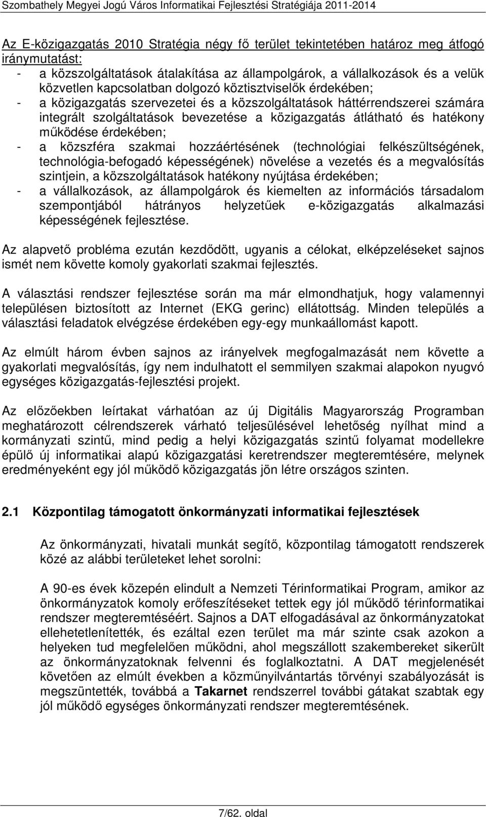 érdekében; - a közszféra szakmai hozzáértésének (technológiai felkészültségének, technológia-befogadó képességének) növelése a vezetés és a megvalósítás szintjein, a közszolgáltatások hatékony