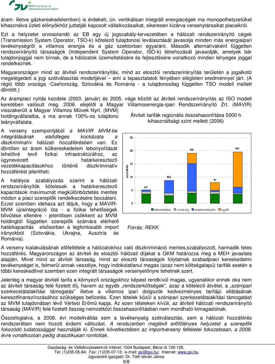 Ezt a helyzetet orvosolandó az EB egy új jogszabály-tervezetében a hálózati rendszerirányító cégek (Transmission System Operator, TSO-k) kötelező tulajdonosi leválasztását javasolja minden más