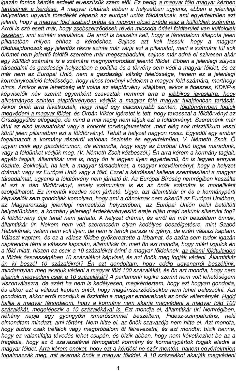 nagyon olcsó préda lesz a külföldiek számára. Arról is szó esett már, hogy zsebszerződések révén micsoda óriási földterület van külföldiek kezében, ami szintén sajnálatos.