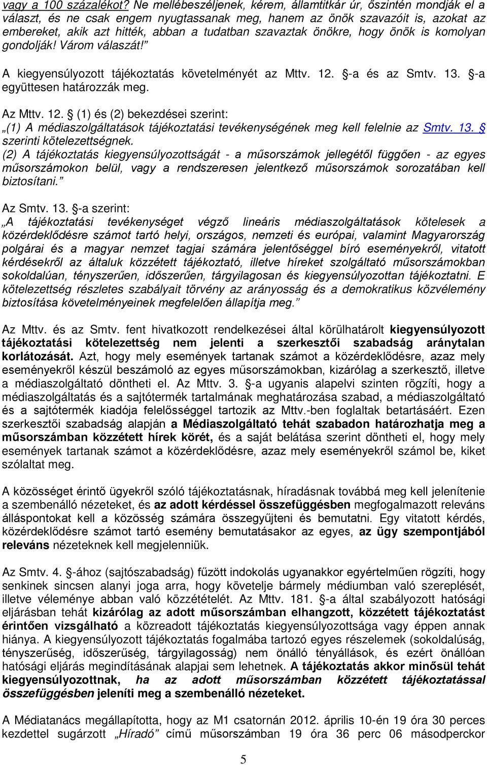 szavaztak önökre, hogy önök is komolyan gondolják! Várom válaszát! A kiegyensúlyozott tájékoztatás követelményét az Mttv. 12.