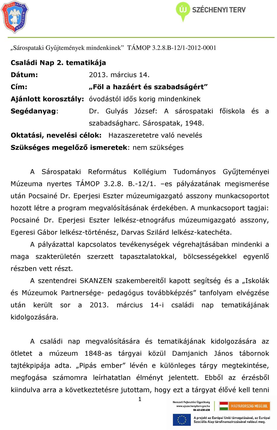 Oktatási, nevelési célok: Hazaszeretetre való nevelés Szükséges megelőző ismeretek: nem szükséges A Sárospataki Református Kollégium Tudományos Gyűjteményei Múzeuma nyertes TÁMOP 3.2.8. B.-12/1.