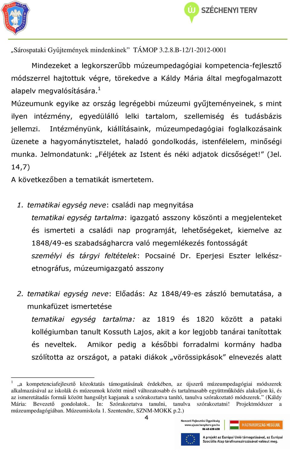 Intézményünk, kiállításaink, múzeumpedagógiai foglalkozásaink üzenete a hagyománytisztelet, haladó gondolkodás, istenfélelem, minőségi munka.