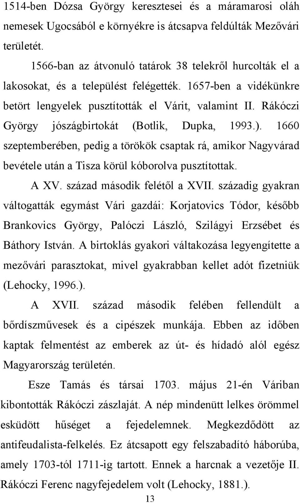 Rákóczi György jószágbirtokát (Botlik, Dupka, 1993.). 1660 szeptemberében, pedig a törökök csaptak rá, amikor Nagyvárad bevétele után a Tisza körül kóborolva pusztítottak. A XV.