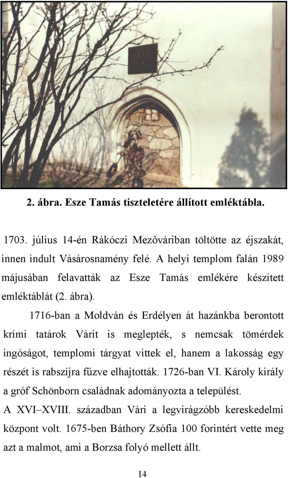 1716-ban a Moldván és Erdélyen át hazánkba berontott krími tatárok Várit is meglepték, s nemcsak tömérdek ingóságot, templomi tárgyat vittek el, hanem a lakosság egy részét is