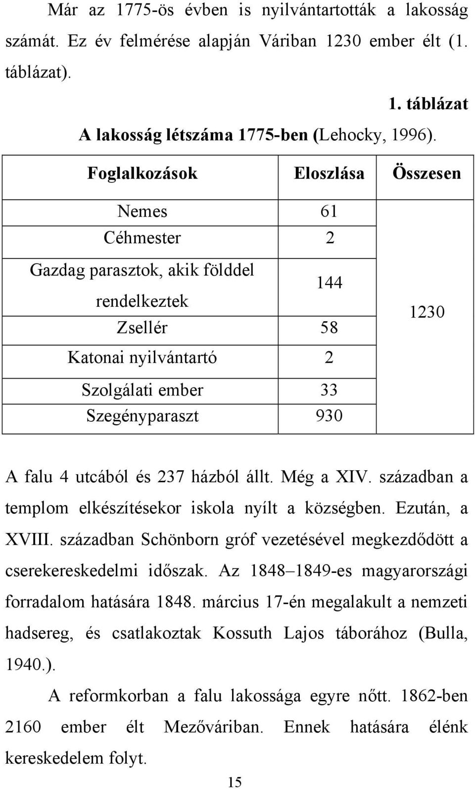 237 házból állt. Még a XIV. században a templom elkészítésekor iskola nyílt a községben. Ezután, a XVIII. században Schönborn gróf vezetésével megkezdődött a cserekereskedelmi időszak.