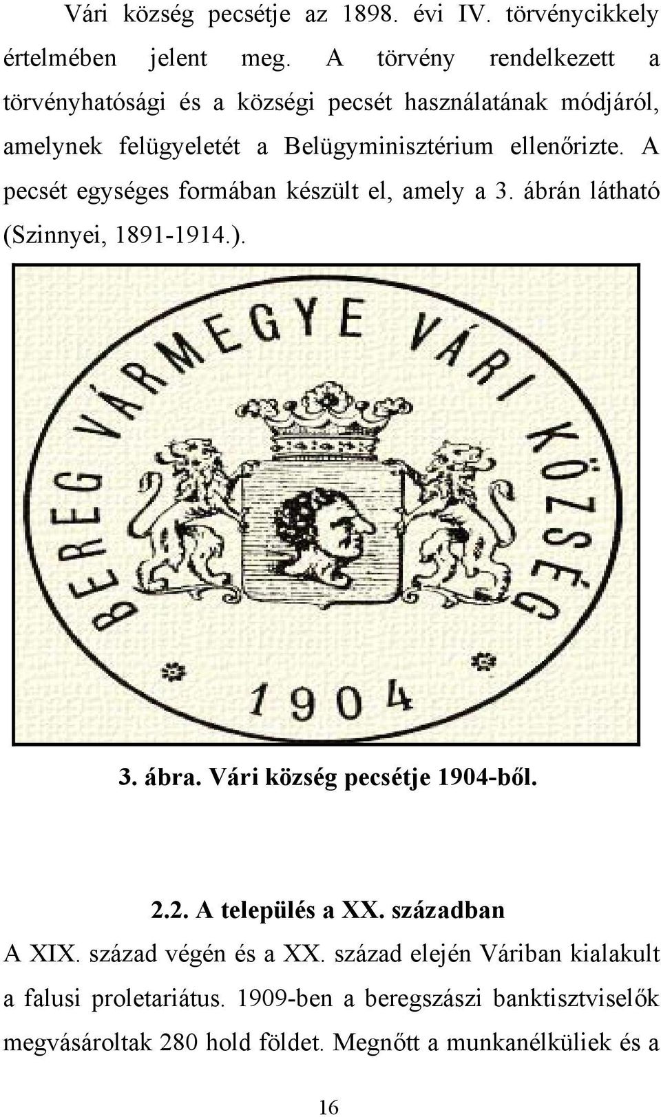 A pecsét egységes formában készült el, amely a 3. ábrán látható (Szinnyei, 1891-1914.). 3. ábra. Vári község pecsétje 1904-ből. 2.