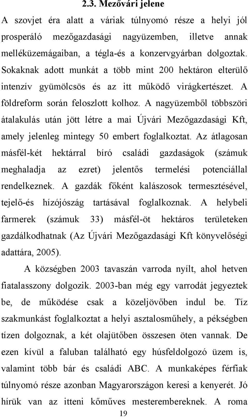 A nagyüzemből többszöri átalakulás után jött létre a mai Újvári Mezőgazdasági Kft, amely jelenleg mintegy 50 embert foglalkoztat.