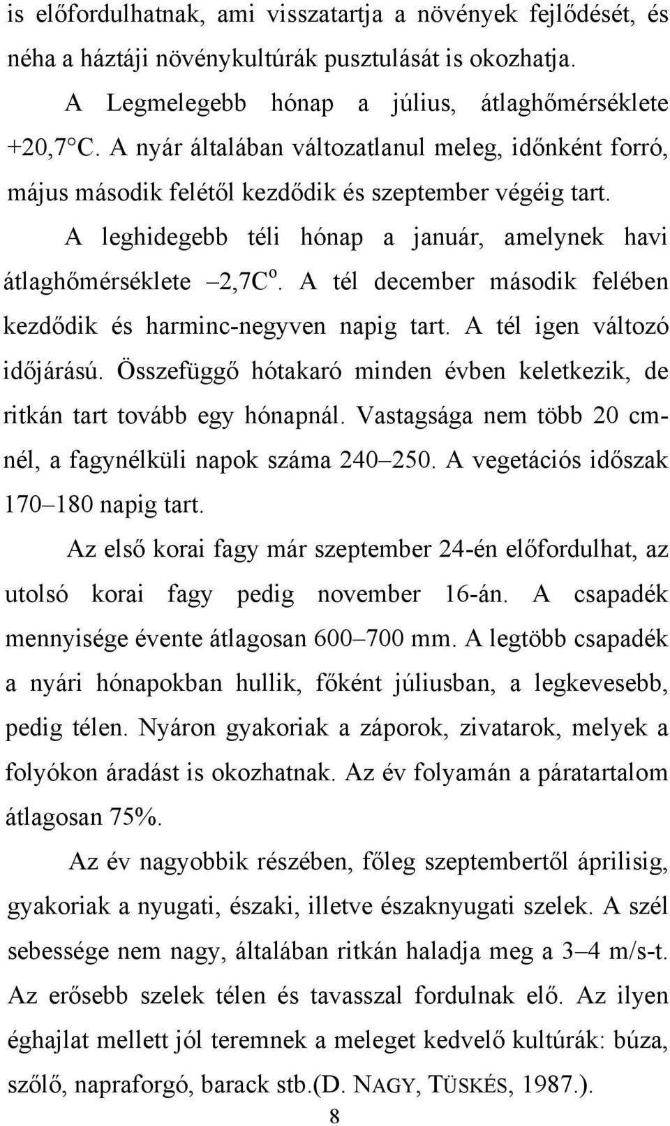 A tél december második felében kezdődik és harminc-negyven napig tart. A tél igen változó időjárású. Összefüggő hótakaró minden évben keletkezik, de ritkán tart tovább egy hónapnál.