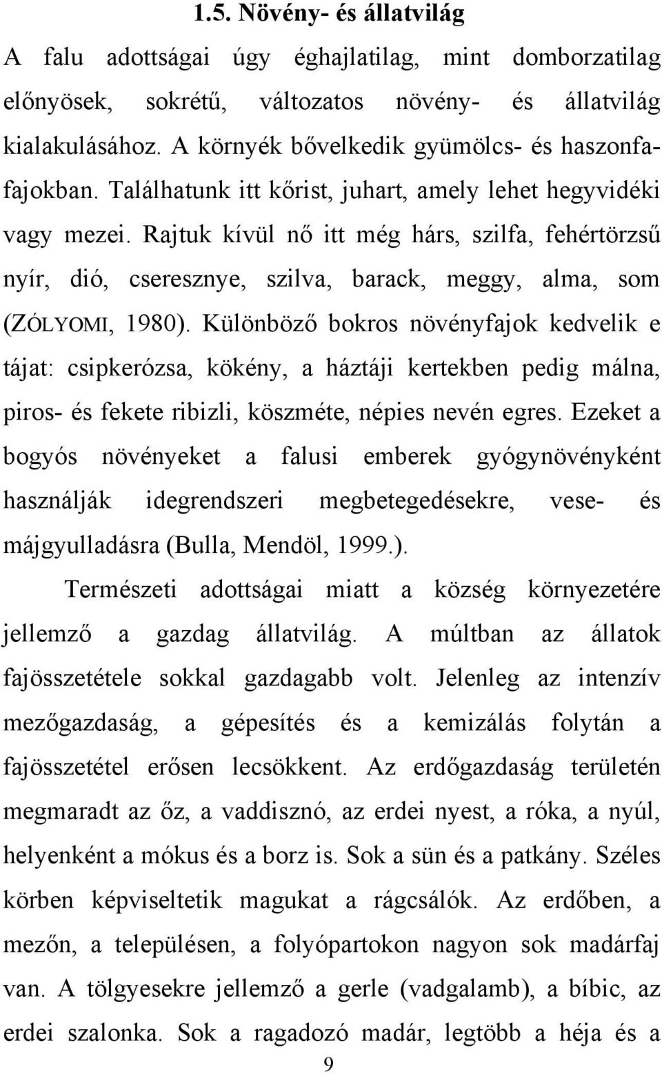 Rajtuk kívül nő itt még hárs, szilfa, fehértörzsű nyír, dió, cseresznye, szilva, barack, meggy, alma, som (ZÓLYOMI, 1980).