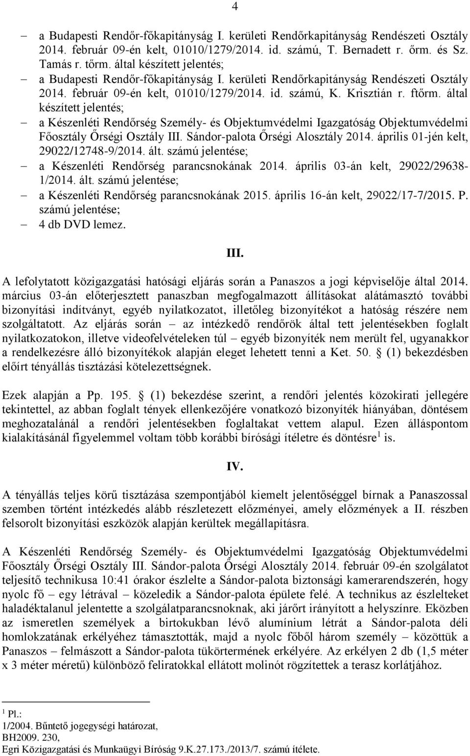 által készített jelentés; Főosztály Őrségi Osztály III. Sándor-palota Őrségi Alosztály 2014. április 01-jén kelt, 29022/12748-9/2014. ált. számú jelentése; a Készenléti Rendőrség parancsnokának 2014.