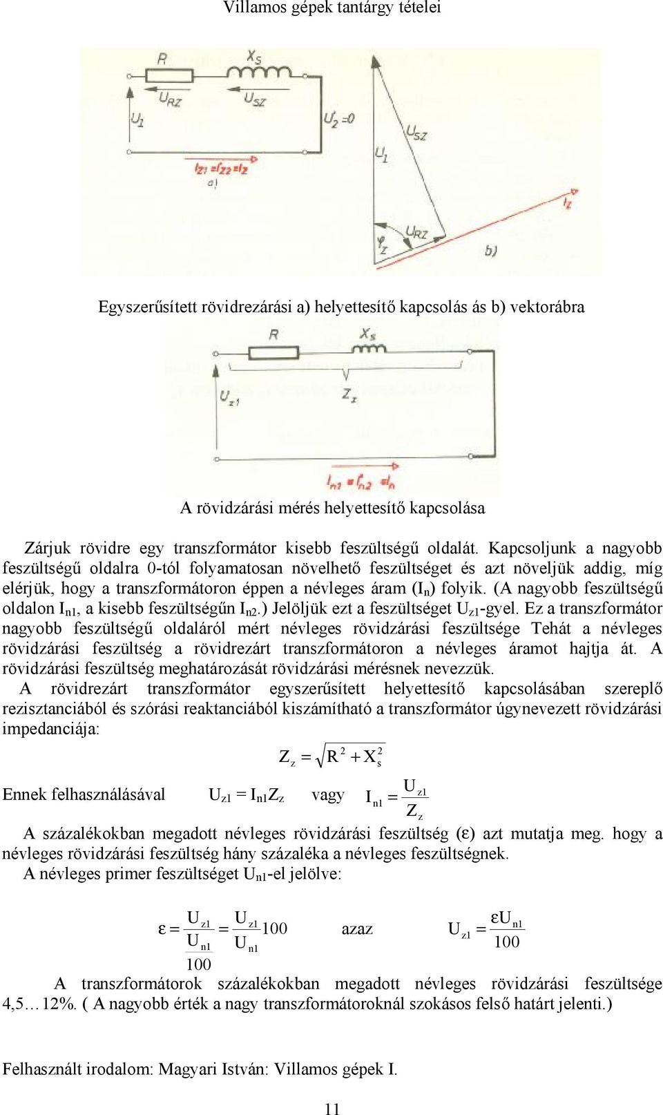 (A nagyobb feszültségű oldalon n1, a kisebb feszültségűn n.) Jelöljük ezt a feszültséget U z1 -gyel.