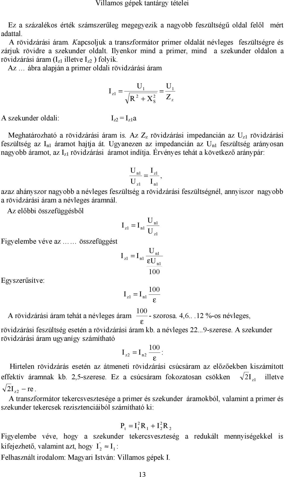 Az ábra alapján a primer oldali rövidzárási áram U 1 z1 = = R + X S U Z 1 z A szekunder oldali: z = z1 a Meghatározható a rövidzárási áram is.