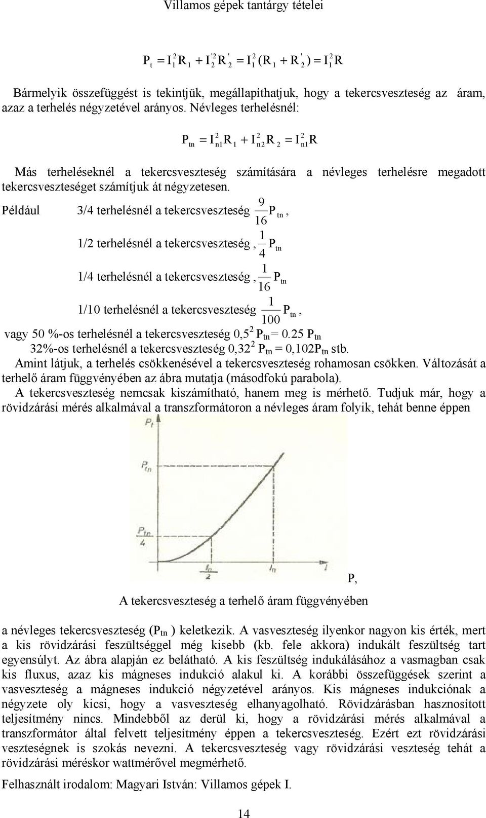 9 Például 3/4 terhelésnél a tekercsveszteség P tn, 16 1 1/ terhelésnél a tekercsveszteség, Ptn 4 1 1/4 terhelésnél a tekercsveszteség, Ptn 16 1 1/10 terhelésnél a tekercsveszteség Ptn, 100 vagy 50